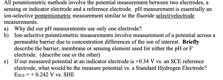 all potentiometric methods involve the potential measurement between two electrodes sensing o indicator electrode and a reference electrode ph measurement is essentially an ion selective p 98777