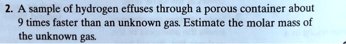 Solved 2 A Sample Of Hydrogen Effuses Through A Porous Container About 9 Times Faster Than An 8957