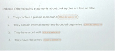 indicate if the following statements about prokaryotes are true or false 1 they contain a plasma membrane click to select 2 they contain internal membrane bounded organelles click to select  00132