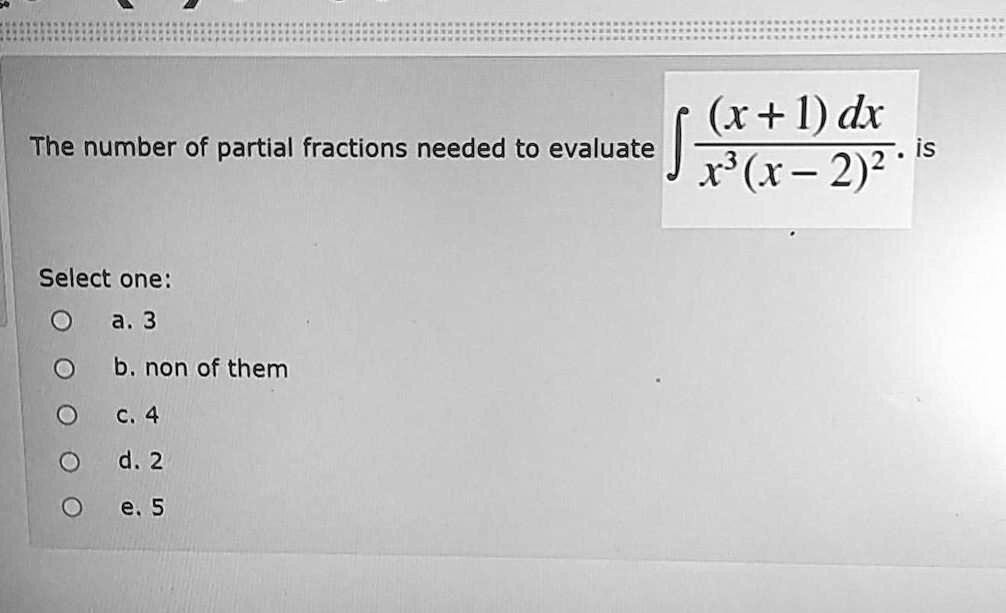 solved-x-1-dx-the-number-of-partial-fractions-needed-to-evaluate-is-x-2-2-select-one-a-3-b