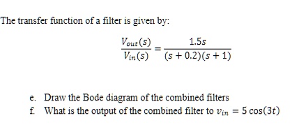 The transfer function of a filter is given by: (Vout(s))/(Vin(s)) = (1 ...