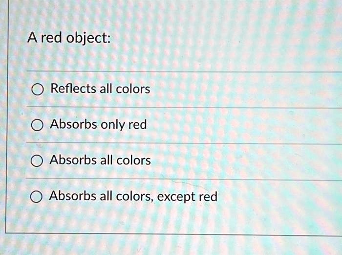 What is the color of an object that absorbs all colors except red? - Quora