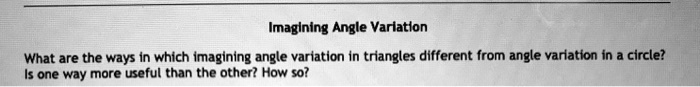 Imagining Angle Variation
What are the ways in which imagining angle variation in triangles different from angle variation in a circle?
Is one way more useful than the other? How so?