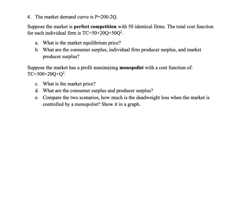 SOLVED: The market demand curve is P = 200 - 2Q. Suppose the market is  perfect competition with 50 identical firms. The total cost function for  each individual firm is TC =