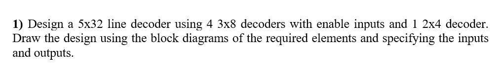 1) Design a 5x32 line decoder using 4 3x8 decoders with enable inputs ...