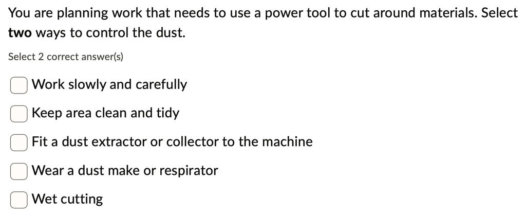 you are planning work that needs to use a power tool to cut around materials select two ways to control the dust select 2 correct answers work slowly and carefully keep area clean and tidy f 53438