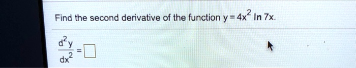 Find the second derivative of the function y = 4x^2 ln 7x.

d^2y / dx^2 =