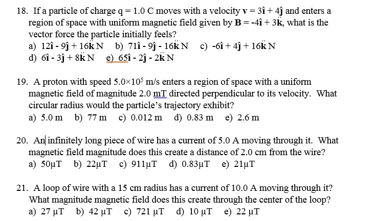 Solved 18 Ifa Particle Of Charge Q 1 0 C Moves With A Velocity V 3i 4j And Enters Region Of Space With Uniform Magnetic Field Given By B 4i