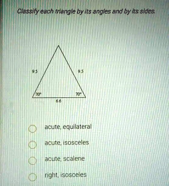 Solved Classify Each Triangle By Its Angles And By Its Sides 708 70 Acute Equilateral Acute 7692