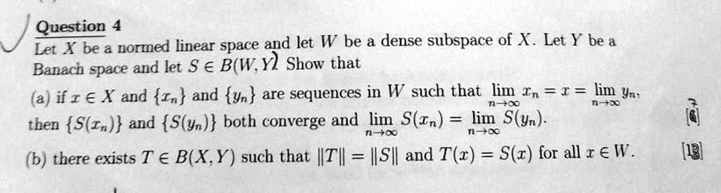 Solved Question Let X Be Normed Linear Space And Let W Be Dense Subspace Of X Let Y Be A Banach Space And Let S A B W Yl Show That A