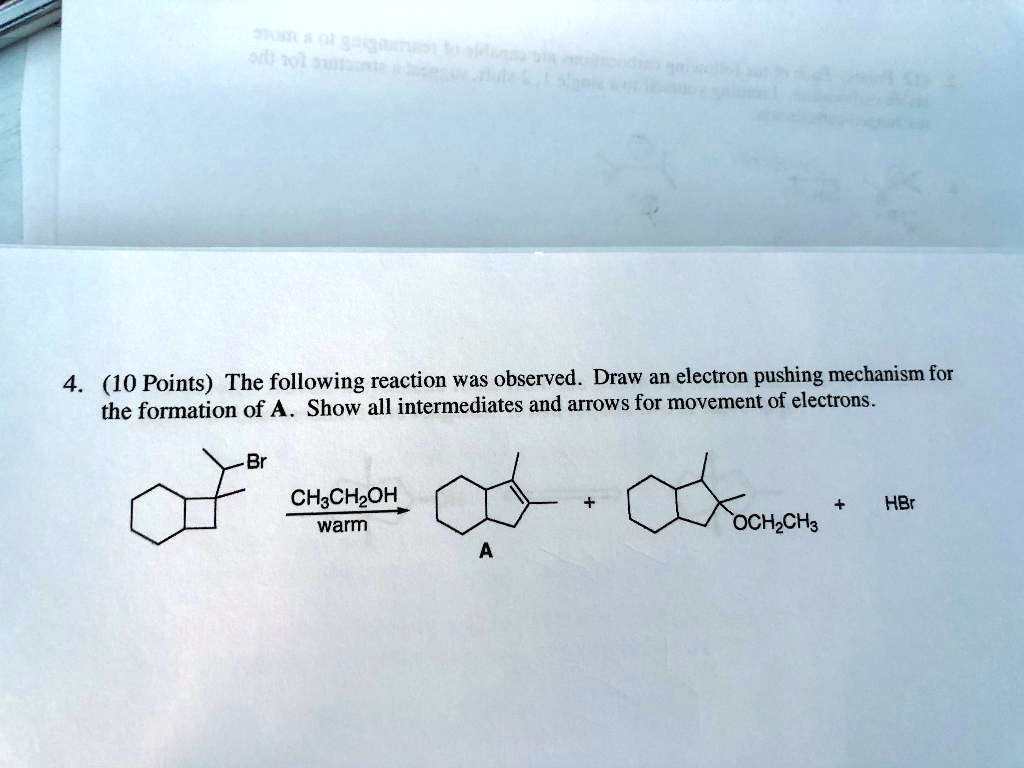 4. (10 Points) The following reaction was observed. Draw an electron pushing mechanism for the formation of A. Show all intermediates and arrows for movement of electrons.