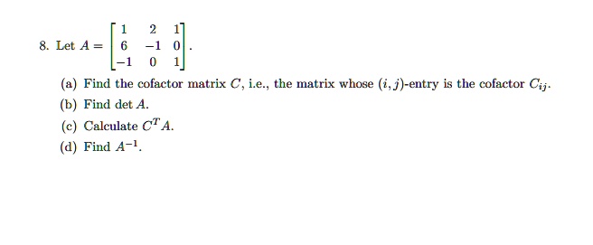 SOLVED: Let A = 9 Find the cofactor matrix C, i.e. the matrix whose (i ...