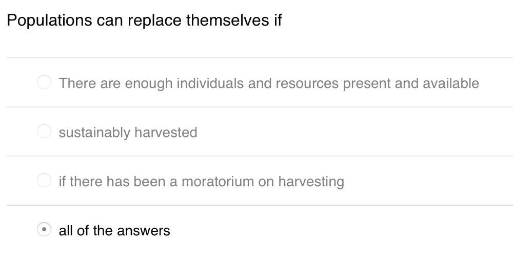 Populations can replace themselves if
There are enough individuals and resources present and available
sustainably harvested
if there has been a moratorium on harvesting
all of the answers