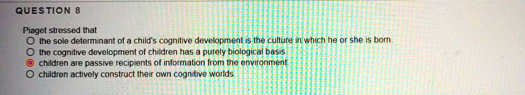 SOLVED Piaget stressed that the sole determinant of a child s