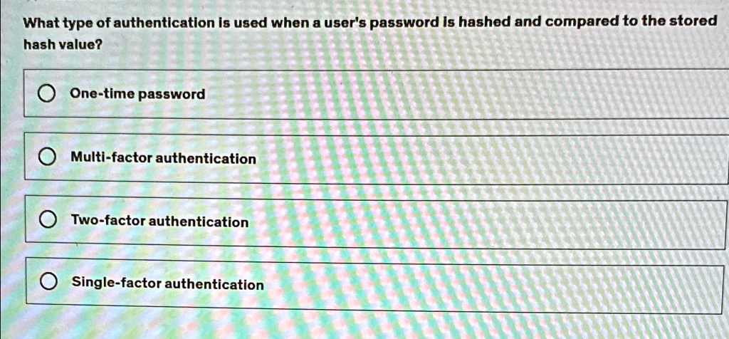 What type of authentication is used when a user's password is hashed ...