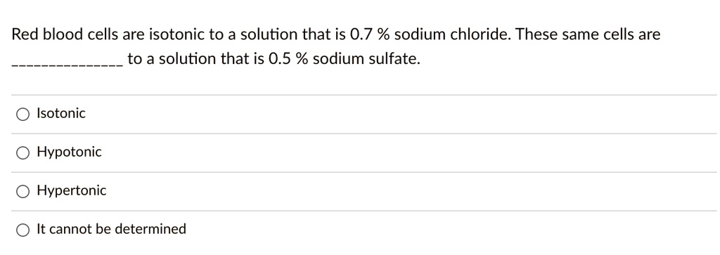 SOLVED: Red blood cells are isotonic to a solution that is 0.7 % sodium ...
