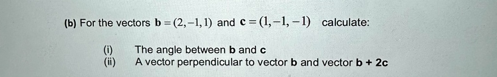 SOLVED: bFor the vectors b=2-11and c=1,-11calculate: (i) (ii) The angle ...