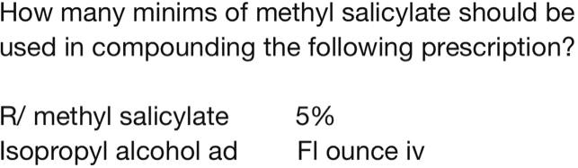 How many minims of methyl salicylate should be used in compounding the following prescription?

R/ methyl salicylate 5%
Isopropyl alcohol ad Fl ounce iv