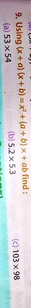 9. Using (x + a)(x + b) = x^2 + (a + b)x + ab find :
(a) 53 × 54
(b) 52 × 53
(c) 103 × 98