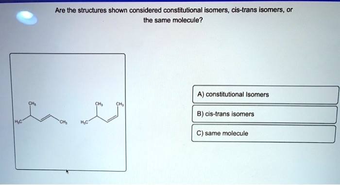 SOLVED: Are The Structures Shown Considered Constitutional Isomers Cis ...