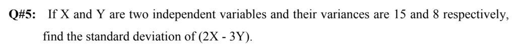 If X and Y are two independent variables and their variances are 15 and 8 respectively, find the standard deviation of (2X - 3Y).