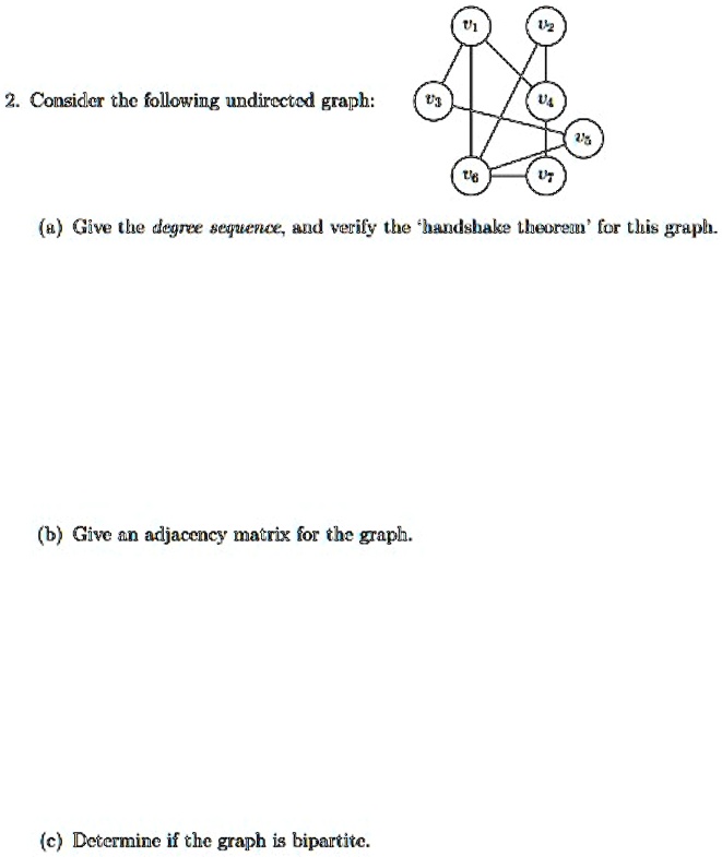2 consider the following undirected graph a give the degree sequence and verify the handshake theorem for this graph b give an adjacency matrix for the graph c determine if the graph is bipa 89526