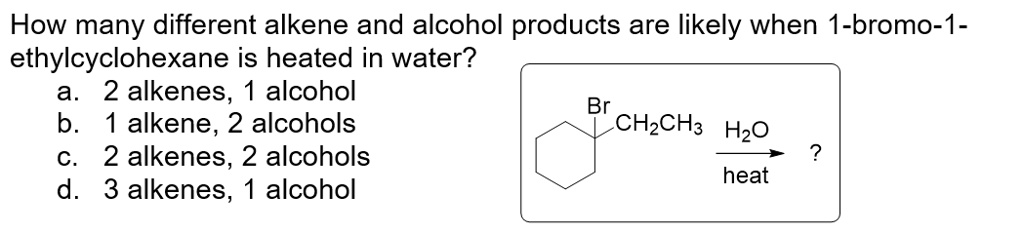 SOLVED: How Many Different Alkene And Alcohol Products Are Likely When ...