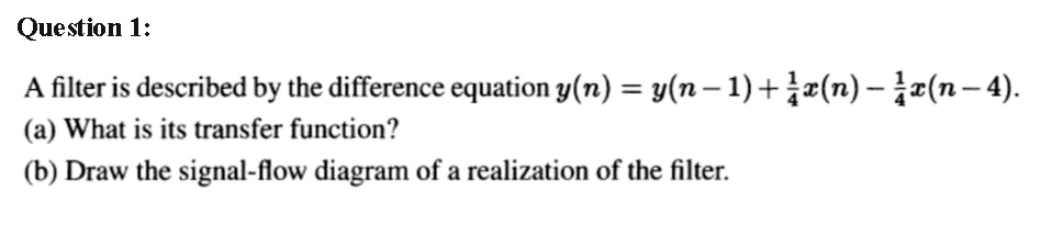 Question 1: A filter is described by the difference equation...