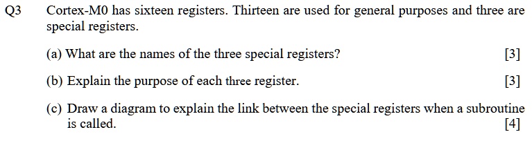 q3 cortex m0 has sixteen registers thirteen are used for general purposes and three are special registers a what are the names of the three special registers 3 b explain the purpose of each  51169