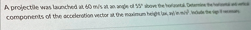 A projectile was launched at 60 m/s at an angle of 55 degrees above the ...