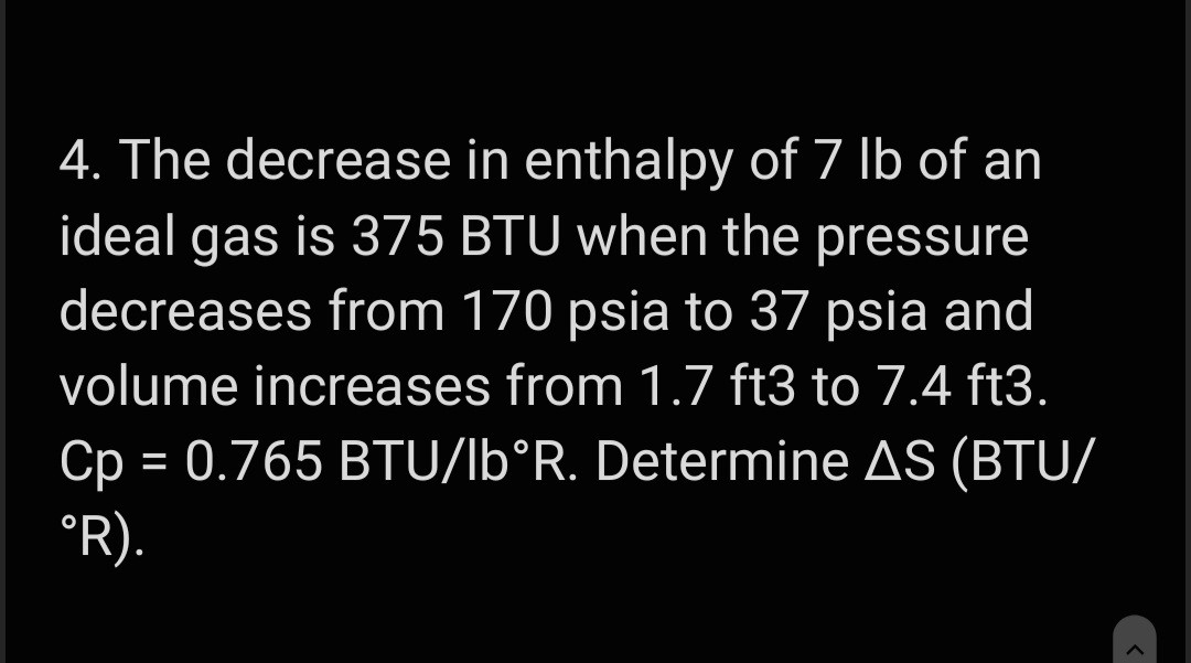 4. The decrease in enthalpy of 7 lb of an ideal gas is 375 BTU when the ...