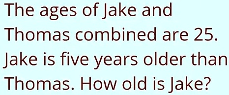 the ages of jake and thomas combined are 25 jake is five years older