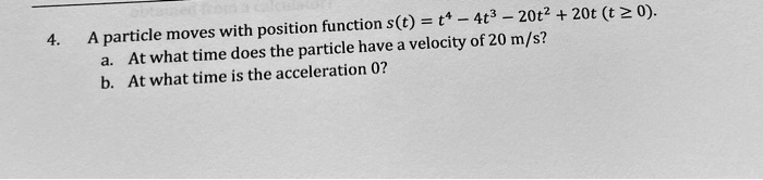 Solved St T4 4t3 20t2 20t T 0 Particle Moves With Position Function Have Velocity Of 3235