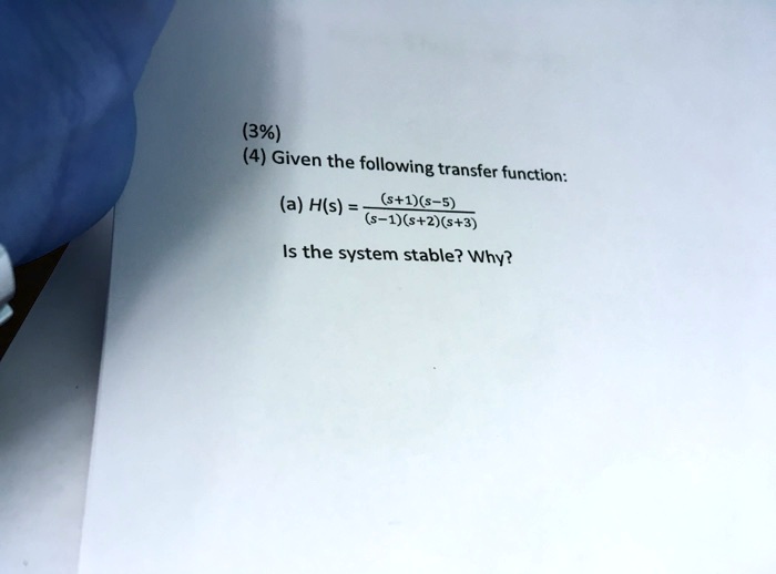 (3%)
(4) Given the following transfer function:
(a) H(s) = ((s+1)(s-5))/((s-1)(s+2)(s+3))
Is the system stable? Why?