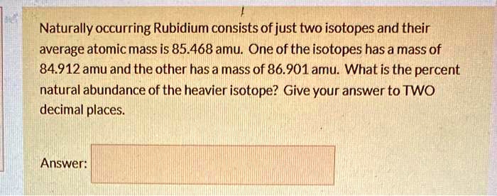 SOLVED: Naturally occurring Rubidium consists of iust two isotopes and