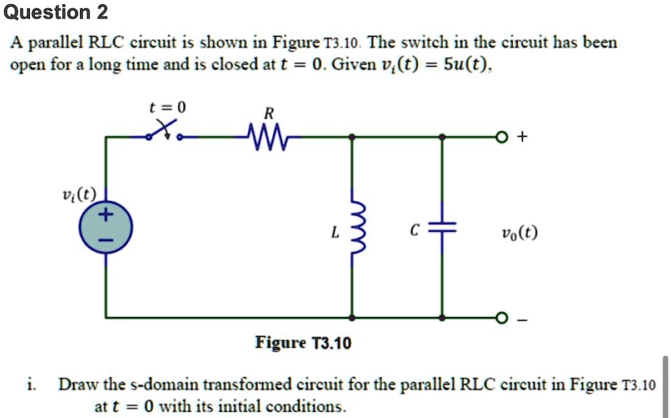 SOLVED: Question 2 A parallel RLC circuit is shown in Figure T3.1O. The ...
