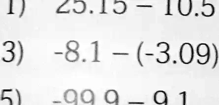 1) 25.15 - 10.5
3) -8.1 - (-3.09)
5) -999 - 91