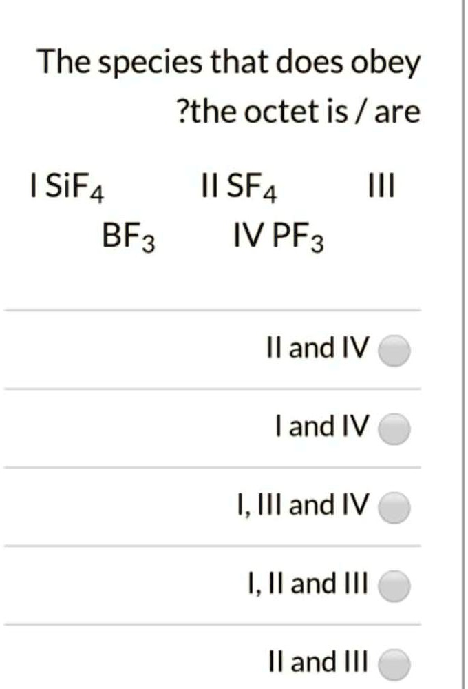 Solved The Species That Does Obey The Octet Is Are Sif4 Ii Sf4 Bf3 Iv Pf3 Iland Iv And Iv I