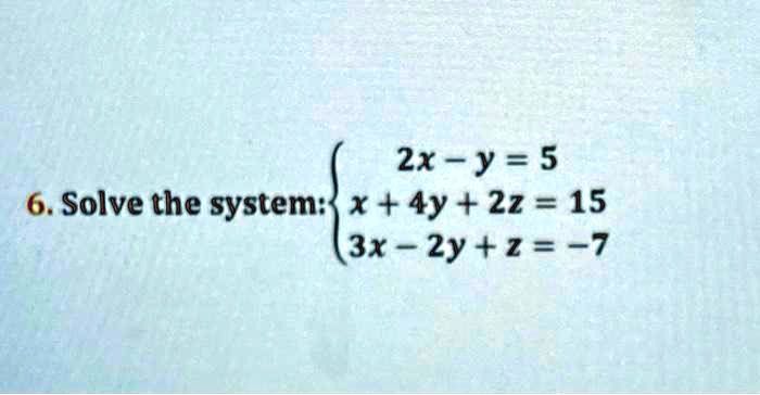 Solve the system:
2x - y = 5
x + 4y + 2z = 15
3x - 2y + z = -7