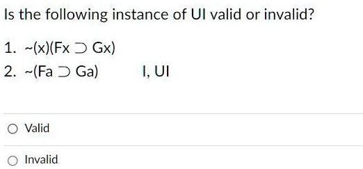 Is the following instance of UI valid or invalid? 1. x(Fx Gx) 2. (Fa Ga ...