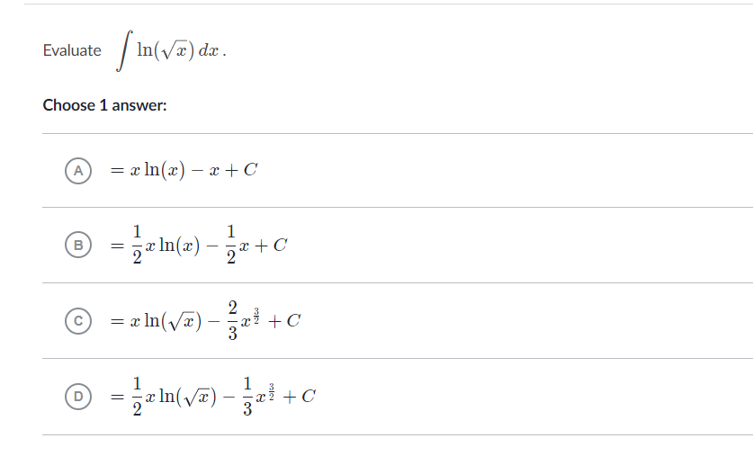 Solved Evaluate Int Ln Sqrt X D X Choose 1 Answer A Quad X Ln X X C B Frac 1 2 X Ln X Frac 1 2 X C C X Ln Sqrt X Frac 2 3 X Frac 3 2 C Solved Evaluate Int Ln Sqrt X D X Choose 1 Answer A Quad X Ln X X C B Frac 1 2 X Ln X Frac 1 2 X C C X Ln Sqrt X Frac 2 3 X Frac 3 2 C