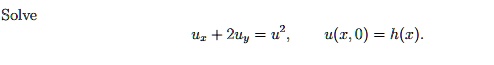 Solve
ux + 2uy = u^2, 
u(x, 0) = h(x).
