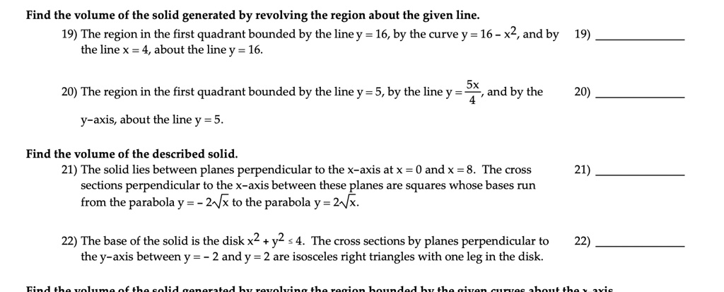 Solved Find The Volume Of The Solid Generated By Revolving The Region About The Given Line 19 The Region In The First Quadrant Bounded By The Line Y 16 By The Curve Y