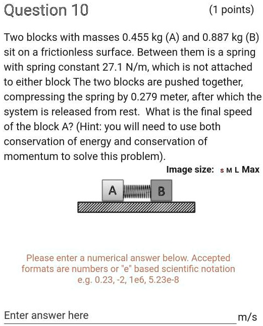 Solved Question 10 Points Two Blocks With Masses 0 455 Kg A And 0 7 Kg B Sit On A Frictionless Surface Between Them Is A Spring With Spring Constant 27 1 N M Which Is