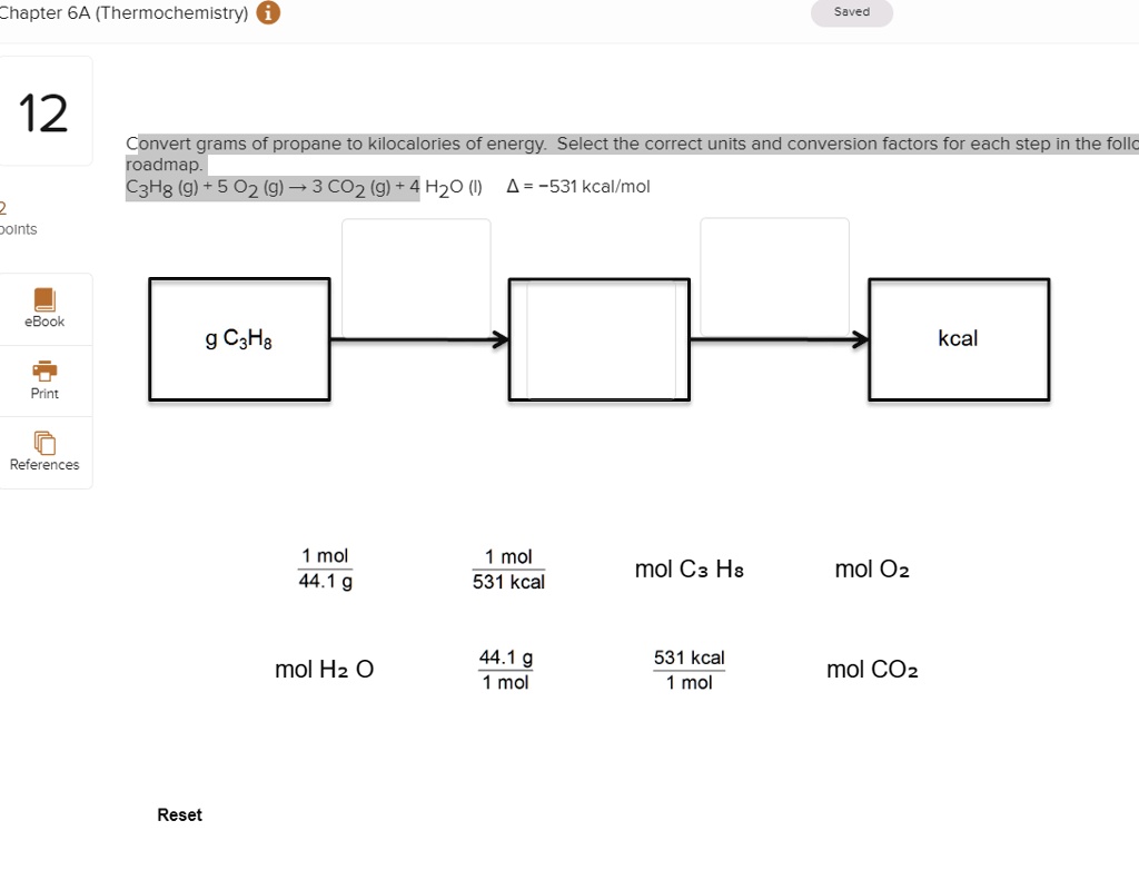 SOLVED Chapter 6A (Thermochemistry) Saved 12 Convert grams of propane to kilocalories of energy