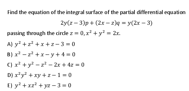 Solved Find The Equation Of The Integral Surface Of The Partial Differential Equation 2y Z 3 P 2x Z Q Y 2x 3 Passing Through The Circle Z 0 X2 Y2