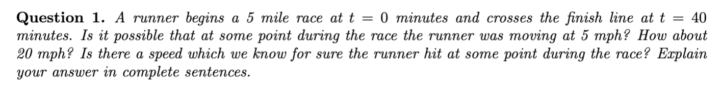 SOLVED: Question 1. A runner begins a 5 mile race at t=0 minutes and ...