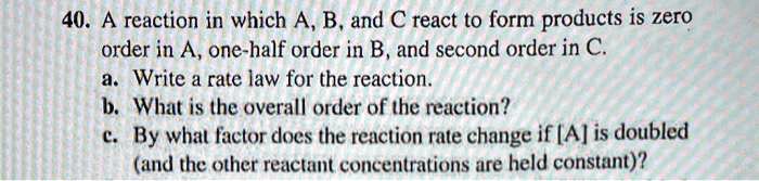 A reaction in which A, B, and C react to form products is zero order in ...