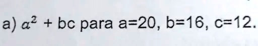 a) a^2 + bc para a=20, b=16, c=12.