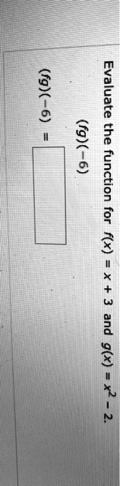 Evaluate the function for f(x) = x + 3 and g(x) = x^2 - 2.
(fg)(-6)
(fg)(-6) =